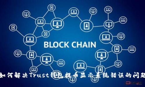 如何解决Trust钱包提币显示系统错误的问题