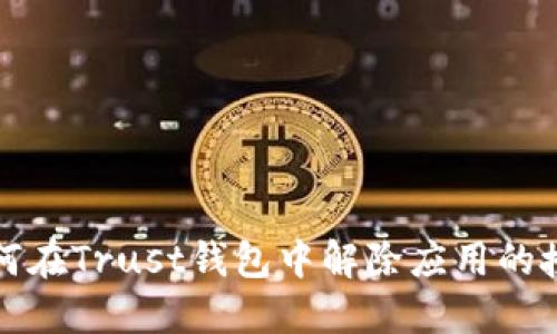 如何在Trust钱包中解除应用的授权