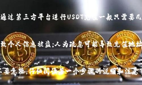 如何安全快速地通过第三方平台进行USDT充值？
关键词：USDT充值/guanjianci,第三方平台/guanjianci,安全/guanjianci,快速/guanjianci

什么是USDT充值？
USDT是一种基于区块链技术的稳定币，具有牢固的价值和快速的交易速度，因此广泛应用于区块链交易和投资中。USDT充值是指将现有的货币兑换成USDT数字货币并存储在相应的数字货币钱包中。

为什么要通过第三方平台进行USDT充值？
通过第三方平台进行USDT充值可以更加安全和快速。第三方平台通常拥有更先进的交易系统和更严格的安全措施，使得充值过程更加可靠。

选择什么样的第三方平台进行USDT充值？
选择一个稳健可靠的第三方平台至关重要。建议选择在业界领先并提供借到账，高效快速的平台，如币信USDT。

如何使用第三方平台进行USDT充值？
使用第三方平台进行USDT充值非常简单。首先需要注册账号并进行实名认证，之后按照操作提示，连接您的数字货币钱包，通过一系列简单的步骤完成充值。不过，在操作之前，请务必仔细阅读每个步骤的说明和注意事项。

USDT充值需要注意哪些事项？
USDT充值需要注意以下几个事项。
ul
  li选择可靠的第三方平台，确认充值地址无误/li
  li避免在快递或Wi-Fi等不安全网络上操作/li
  li避免被欺诈的伪造网站，查看网址是否为官方网站/li
  li确认归集地址是否正确，防止充值丢失/li
  li保证电脑和手机安全，防止病毒或木马攻击/li
  li如有疑问，先在第三方平台或相关社区中了解相关信息/li
/ul

USDT充值需要多久才能到账？
USDT充值到账时间大多数情况下取决于区块链网络的拥堵程度和交易手续费的多少。在正常情况下，通过第三方平台进行USDT充值一般只需要几分钟就可以完成，极少数情况下可能需要数小时。

USDT充值有哪些风险？
USDT充值存在一定的风险，如使用不可靠的第三方平台可能造成资产丢失;使用不安全的网络可能导致个人信息被盗;人为疏忽可能导致充值地址错误，资产归集失败等问题。对于这些风险，建议在充值前调查和了解相关事宜，以保证充值的安全性。

结语
通过选择可靠的第三方平台进行USDT充值，可以更加安全和高效地进行数字货币的交易。在操作时，不要急躁，仔细阅读每一个步骤的说明和注意事项，并采取相应的措施以确保充值的安全性。