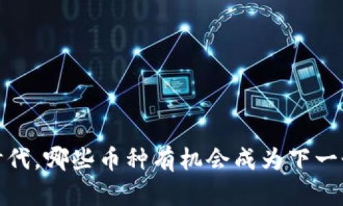 Web3.0时代，哪些币种有机会成为下一个比特币？