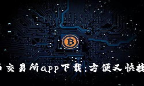 币交易所app下载：方便又快捷 