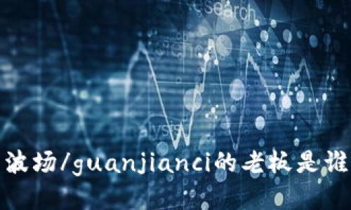 波场/guanjianci的老板是谁