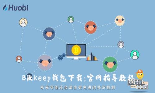 BitKeep钱包下载：官网指导教程