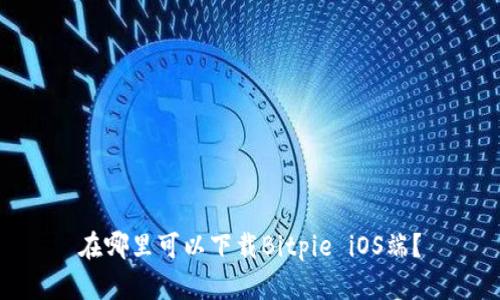 在哪里可以下载Bitpie iOS端？