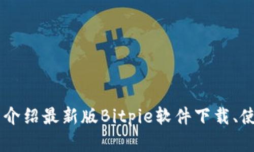 Bitpie钱包下载，全面介绍最新版Bitpie软件下载、使用教程和安全性评估