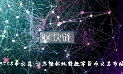 BTCS币交易：让您轻松玩转数字货币交易市场