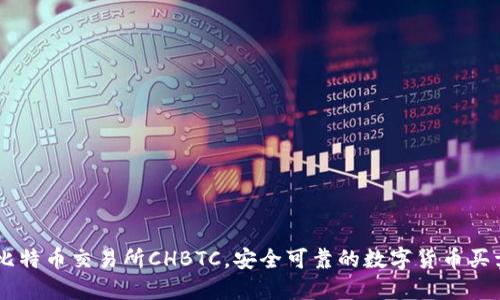 中国比特币交易所CHBTC，安全可靠的数字货币买卖平台