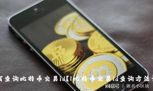 如何查询比特币交易id？|比特币交易id查询方法详解