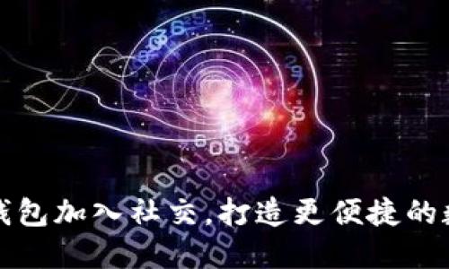 如何通过区块链钱包加入社交，打造更便捷的数字货币生态系统