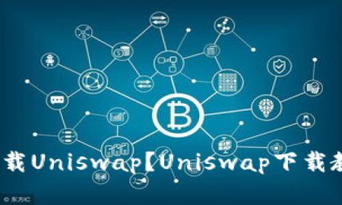 如何在iOS上下载Uniswap？Uniswap下载教程及使用指南