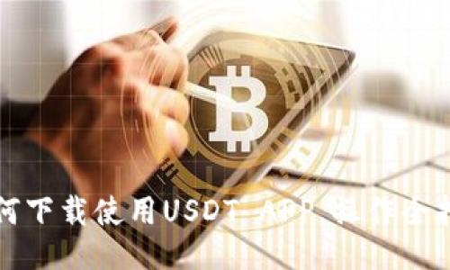 如何下载使用USDT APP，操作全指南