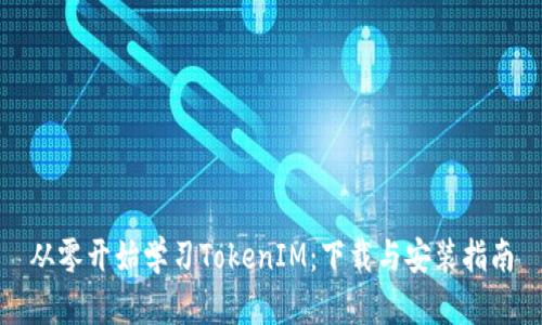 从零开始学习TokenIM：下载与安装指南