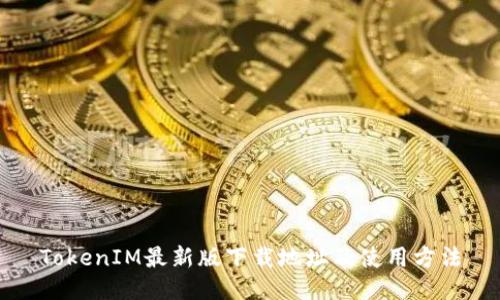 TokenIM最新版下载地址及使用方法