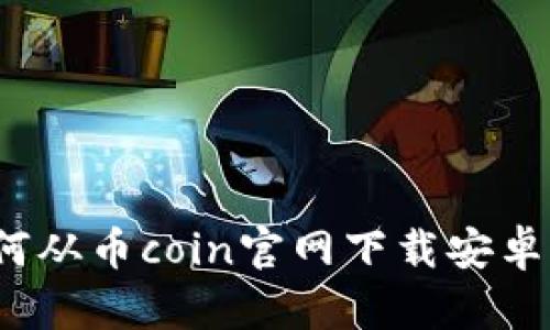 如何从币coin官网下载安卓版？