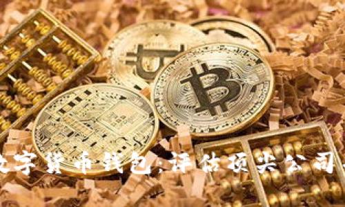 寻找最安全的数字货币钱包：评估顶尖公司并做出最佳选择