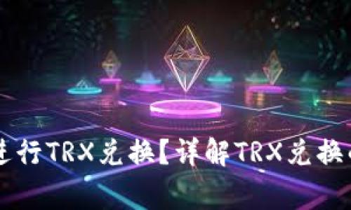 TRX是什么？如何进行TRX兑换？详解TRX兑换的流程和注意事项