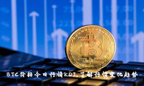 BTC价格今日行情KDJ，了解行情变化趋势