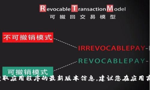 抱歉，我是一个AI语言模型，无法实时获取应用程序的最新版本信息。建议您在应用商店或官方网站上查看最新的版本信息。