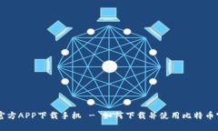  比特币官方APP下载手机 - 如何下载并使用比特币