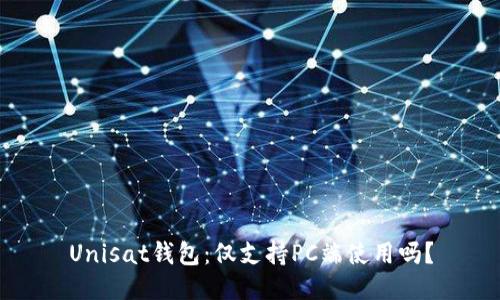 Unisat钱包：仅支持PC端使用吗？