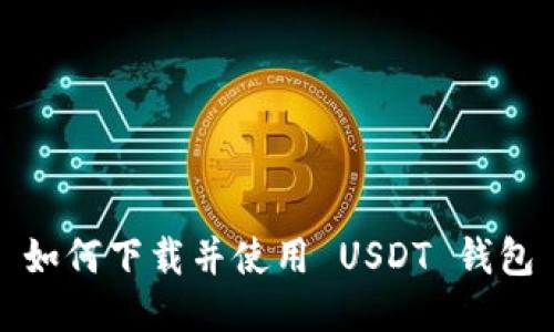 如何下载并使用 USDT 钱包