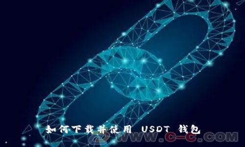 如何下载并使用 USDT 钱包