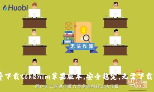 免费下载tokenim苹果版本，安全稳定，无需下载VPN