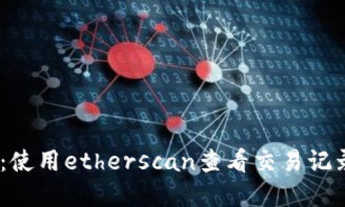 ETH区块查询教程：使用etherscan查看交易记录、地址余额等信息