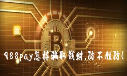 988pay怎样骗取钱财，防不胜防！