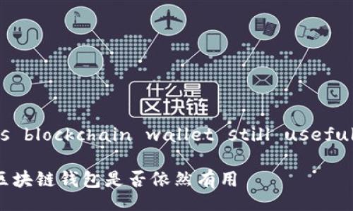 Is blockchain wallet still useful?

区块链钱包是否依然有用