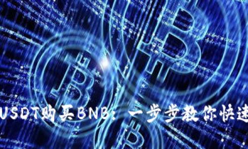 如何使用USDT购买BNB: 一步步教你快速完成交易