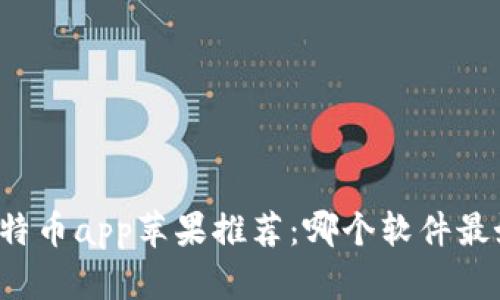 比特币app苹果推荐：哪个软件最好？