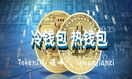 TokenIM, 送币, , /guanjianci