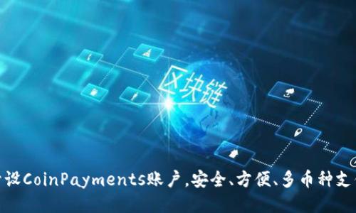 如何快速开设CoinPayments账户，安全、方便、多币种支付轻松搞定