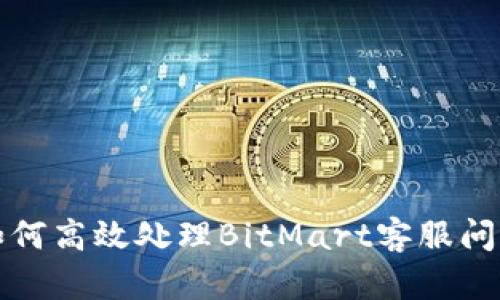 如何高效处理BitMart客服问题