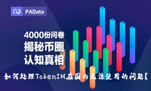 如何处理TokenIM在国内无法使用的问题？