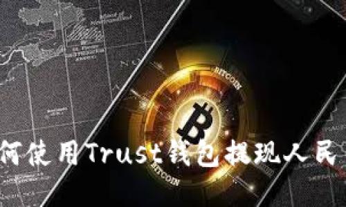 如何使用Trust钱包提现人民币？