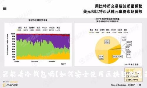 区块链浏览器能看冷钱包吗？如何安全使用区块链浏览器查看钱包？