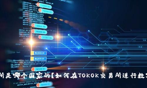 TOKOK交易所是哪个国家的？如何在TOKOK交易所进行数字货币交易？