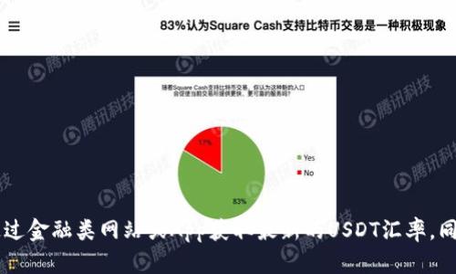 抱歉，作为 AI 语言模型，我无法提供实时的金融数据和信息。请您通过金融类网站或App获取最新的USDT汇率。同时，您也可以更换一个关键词，让我为您提供更具价值的信息和帮助。