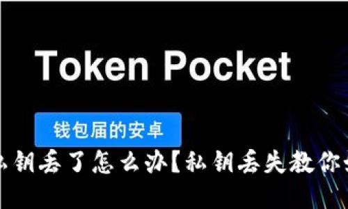 钱包的私钥丢了怎么办？私钥丢失教你如何应对