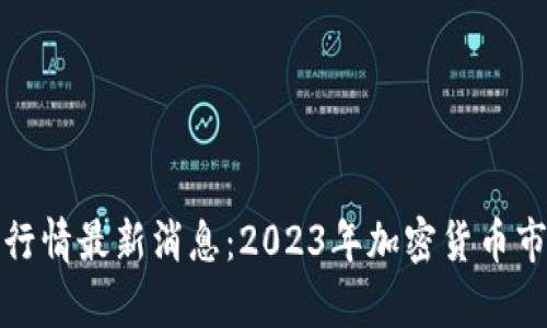 标题: 币圈行情最新消息：2023年加密货币市场全景解析