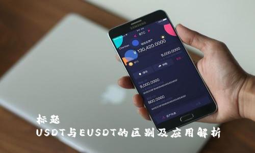 标题
USDT与EUSDT的区别及应用解析