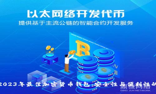 全面评测2023年最佳加密货币钱包：安全性与便利性的完美结合