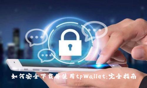 如何安全下载并使用tpWallet：完全指南