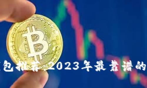 区块链钱包推荐：2023年最靠谱的几款选择