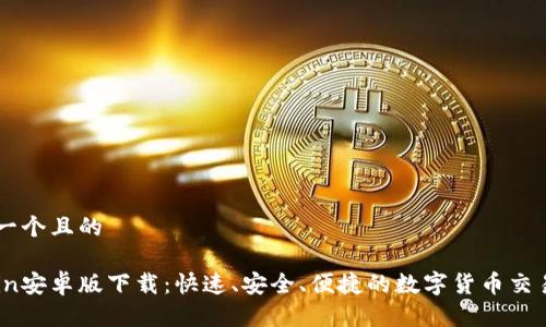 思考一个且的

币Coin安卓版下载：快速、安全、便捷的数字货币交易平台