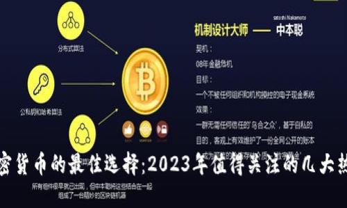 投资加密货币的最佳选择：2023年值得关注的几大热门币种