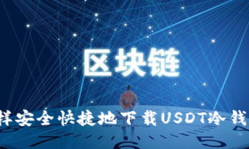 怎样安全快捷地下载USDT冷钱包？