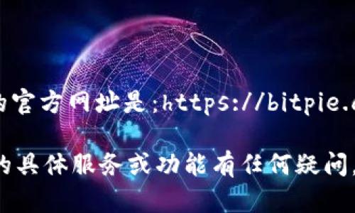 比特派（BitPie）的官方网址是：https://bitpie.com/

如果您对比特派的具体服务或功能有任何疑问，也欢迎随时提问！